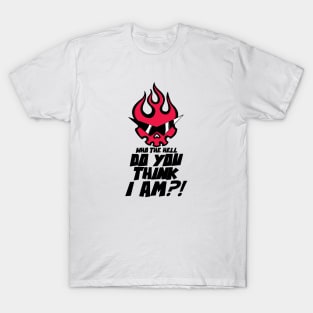 Who The Hell Do You Think I Am T-Shirt